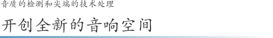 音质的检测和尖端的技术处理 开创全新的音响空间… 音质的检测和尖端的技术处理 开创全新的音响空间…